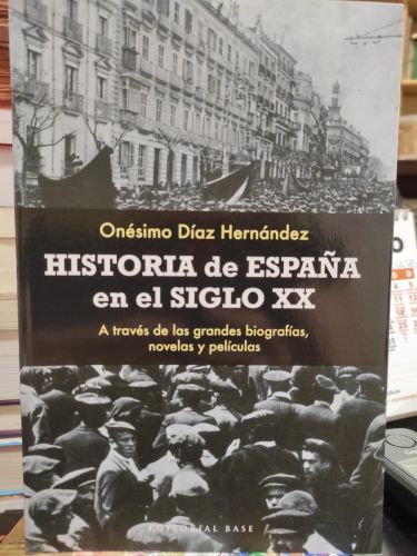 HISTORIA DE ESPAÑA EN EL SIGLO XX. A través de las grandes biografías, novelas y películas