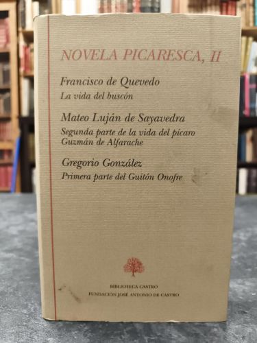 NOVELA PICARESCA, II. FRANCISCO DE QUEVEDO. La vida del buscón. MATEO LUJÁN DE SAYAVEDRA. Segunda parte de la vida del pícaro Guzmán de Alfarache. GREGORIO GONZÁLEZ. Primera parte del Guitón Onofre.