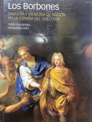 LOS BORBONES. Dinastía y memoría de nación en la España del siglo XVIII.